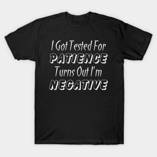 I Got Tested For Patience Turns Out I'm Negative T-Shirt